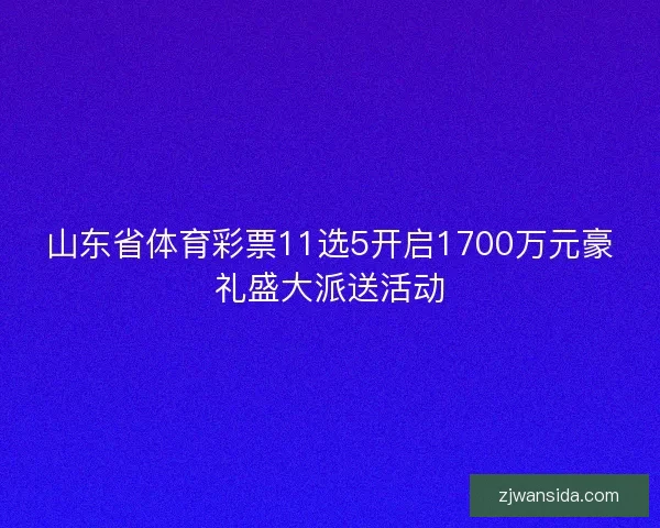 山东省体育彩票11选5开启1700万元豪礼盛大派送活动